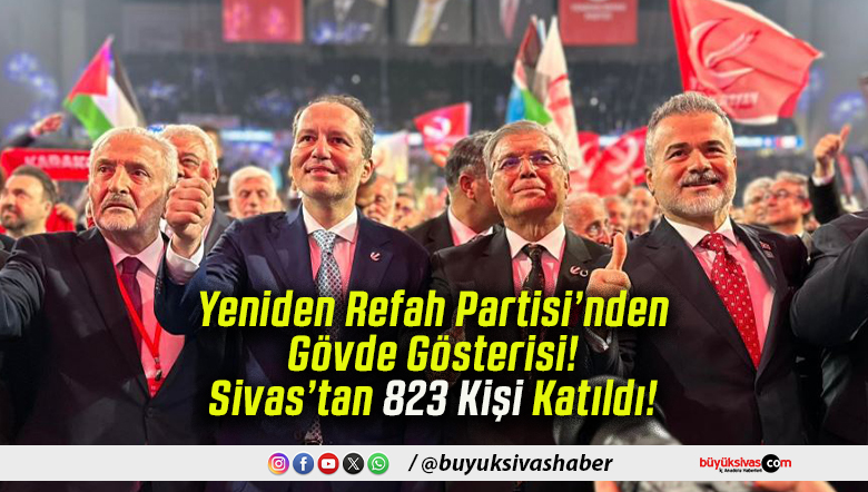 Yeniden Refah Partisi’nden Gövde Gösterisi! Sivas’tan 823 Kişi Katıldı!