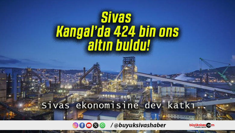 Sivas Kangal’da 424 bin ons altın buldu!