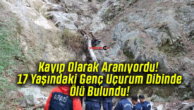 Kayıp Olarak Aranıyordu! 17 Yaşındaki Genç Uçurum Dibinde Ölü Bulundu!