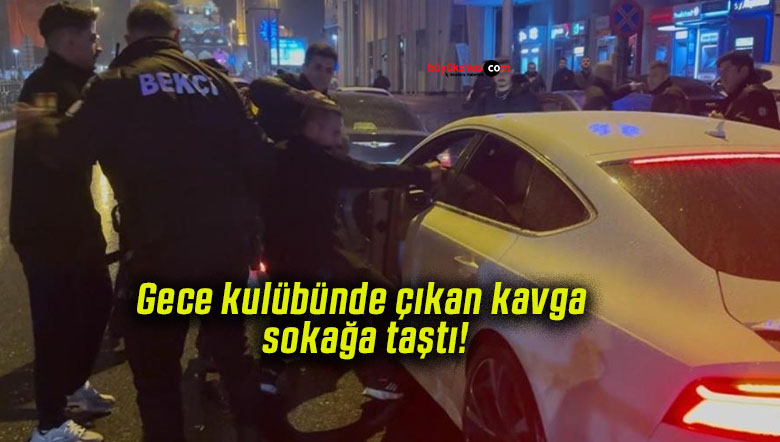 Gece kulübünde çıkan kavga sokağa taştı!