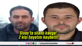 Sivas’ta silahlı kavga! 2 kişi hayatını kaybetti!