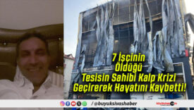 7 İşçinin Öldüğü Tesisin Sahibi Kalp Krizi Geçirerek Hayatını Kaybetti!