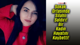 Sokak Ortasında Silahlı Saldırı! Bir Kadın Hayatını Kaybetti!