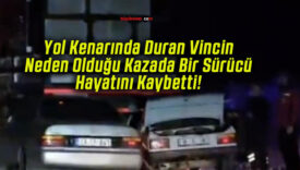 Yol Kenarında Duran Vincin Neden Olduğu Kazada Bir Sürücü Hayatını Kaybetti!