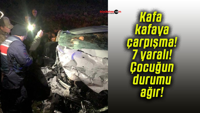 Kafa kafaya çarpışma! 7 yaralı! Çocuğun durumu ağır!
