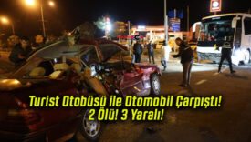 Turist Otobüsü ile Otomobil Çarpıştı! 2 Ölü! 3 Yaralı!