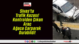 Sivas’ta Trafik Kazası! Kontrolden Çıkan Araç Ağaca Çarparak Durabildi!