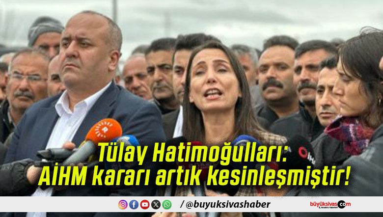Tülay Hatimoğulları: AİHM kararı artık kesinleşmiştir!