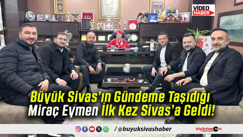 Büyük Sivas’ın Gündeme Taşıdığı Miraç Eymen İlk Kez Sivas’a Geldi!