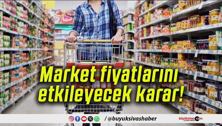 Market fiyatlarını etkileyecek karar!
