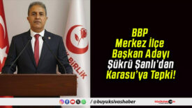 BBP Merkez İlçe Başkan Adayı Şükrü Şanlı’dan Karasu’ya Tepki!