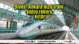 Sivas–Ankara Hızlı Treni yolcu rekoru kırdı!