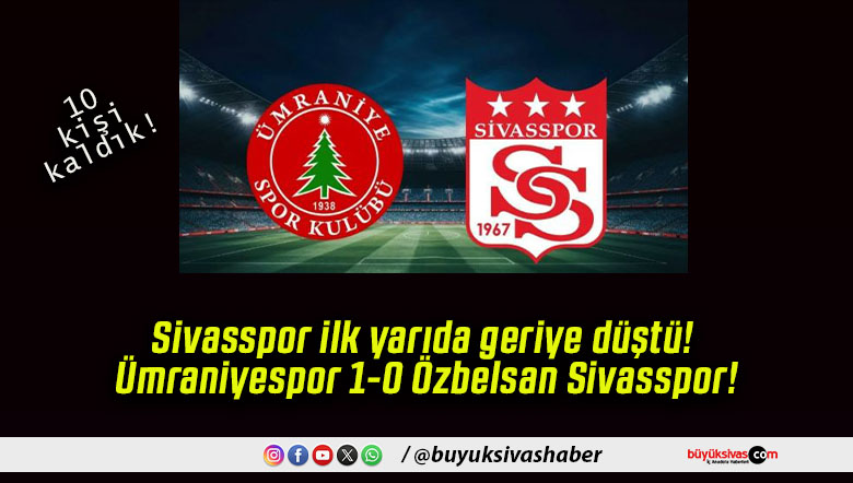 Sivasspor ilk yarıda geriye düştü! Ümraniyespor 1-0 Özbelsan Sivasspor!