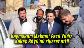Kaymakam Mahmut Fazıl Yıldız Kekeç Köyü’nü ziyaret etti!
