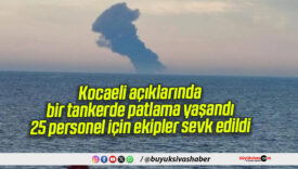 Kocaeli açıklarında bir tankerde patlama yaşandı: 25 personel için ekipler sevk edildi