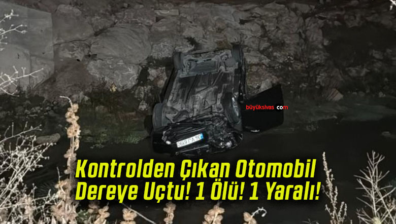 Kontrolden Çıkan Otomobil Dereye Uçtu! 1 Ölü! 1 Yaralı!