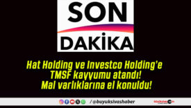 Hat Holding ve Investco Holding’e TMSF kayyumu atandı! Mal varlıklarına el konuldu!