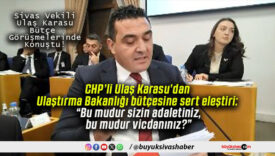 CHP’li Ulaş Karasu’dan Ulaştırma Bakanlığı bütçesine sert eleştiri: “Bu mudur sizin adaletiniz, bu mudur vicdanınız?”