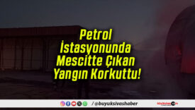 Petrol İstasyonunda Mescitte Çıkan Yangın Korkuttu!