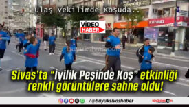 Sivas’ta “İyilik Peşinde Koş” etkinliği renkli görüntülere sahne oldu!