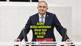 Aydın Milletvekilinden Sivas için iki kritik talep!