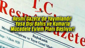 Resmî Gazete’de Yayımlandı! Yasa Dışı Bahis ve Kumarla Mücadele Eylem Planı Başlıyor!