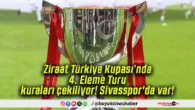 Ziraat Türkiye Kupası’nda 4. Eleme Turu kuraları çekiliyor! Sivasspor’da var!