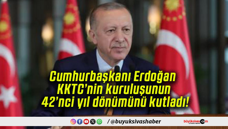 Cumhurbaşkanı Erdoğan KKTC’nin kuruluşunun 42’nci yıl dönümünü kutladı!
