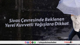 Sivas Çevresinde Beklenen Yerel Kuvvetli Yağışlara Dikkat