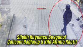 Silahlı Kuyumcu Soygunu! Çalışanı Bağlayıp 5 Kilo Altınla Kaçtı!