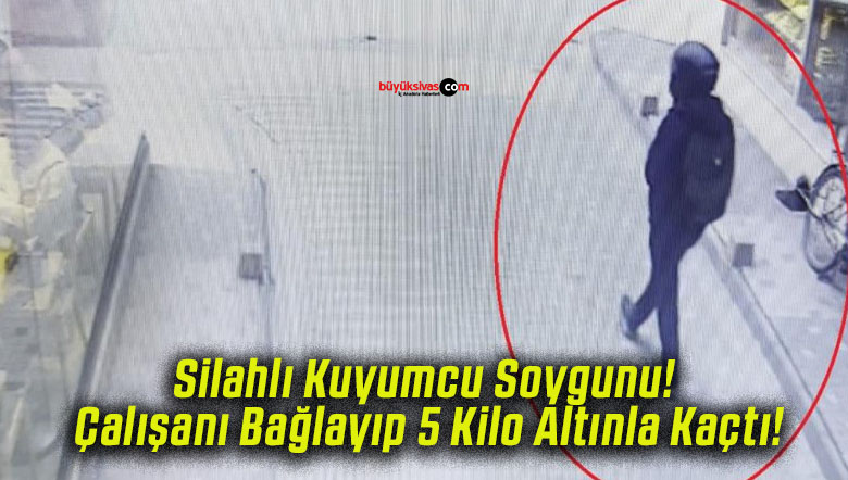Silahlı Kuyumcu Soygunu! Çalışanı Bağlayıp 5 Kilo Altınla Kaçtı!
