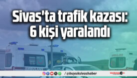 Sivas’ta trafik kazası: 6 kişi yaralandı
