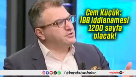 Cem Küçük: İBB iddianamesi 1200 sayfa olacak!