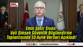 Emin Şehir Sivas! Vali Şimşek Güvenlik Bilgilendirme Toplantısında 10 Aylık Verileri Açıkladı!