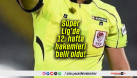 Süper Lig’de 12. hafta hakemleri belli oldu!