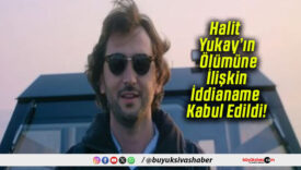 Halit Yukay’ın Ölümüne İlişkin İddianame Kabul Edildi!