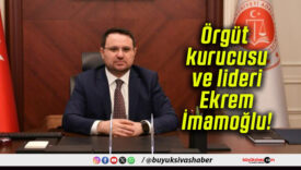 Örgüt kurucusu ve lideri Ekrem İmamoğlu!