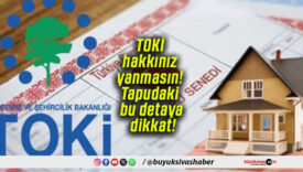 TOKİ hakkınız yanmasın! Tapudaki bu detaya dikkat!