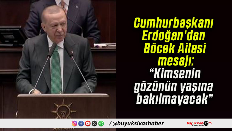 Cumhurbaşkanı Erdoğan’dan Böcek Ailesi mesajı: “Kimsenin gözünün yaşına bakılmayacak”