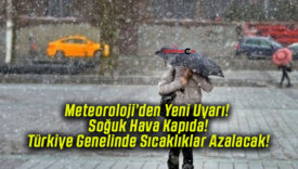 Meteoroloji’den Yeni Uyarı! Soğuk Hava Kapıda! Türkiye Genelinde Sıcaklıklar Azalacak!
