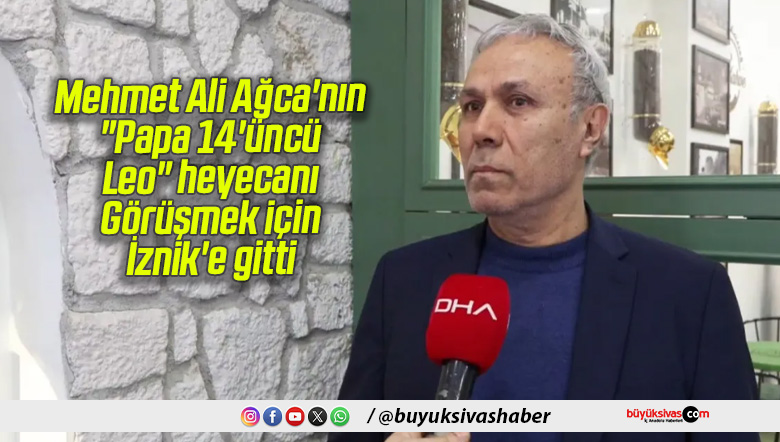 Mehmet Ali Ağca’nın “Papa 14’üncü Leo” heyecanı: Görüşmek için İznik’e gitti