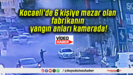 Kocaeli’de 6 kişiye mezar olan fabrikanın yangın anları kamerada!