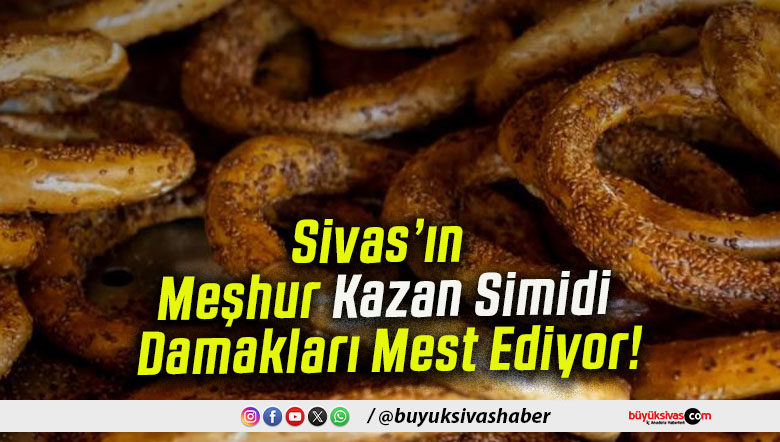 Sivas’ın Meşhur Kazan Simidi Damakları Mest Ediyor!
