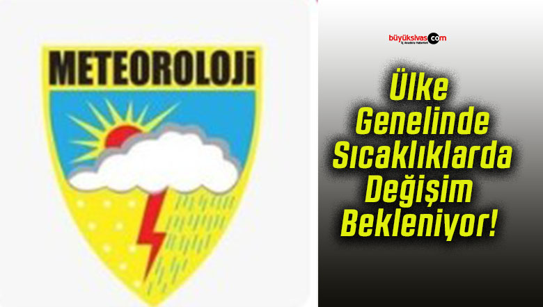 Ülke Genelinde Sıcaklıklarda Değişim Bekleniyor!