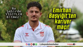 Emirhan Başyiğit’ten kariyer maçı!