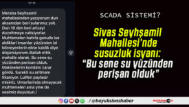 Sivas Seyhşamil Mahallesi’nde susuzluk isyanı: “Bu sene su yüzünden perişan olduk”
