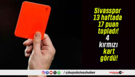 Sivasspor 13 haftada 17 puan topladı! 4 kırmızı kart gördü!