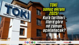 TOKİ sonuç ekranı 2025! Kura tarihleri illere göre ne zaman açıklanacak?