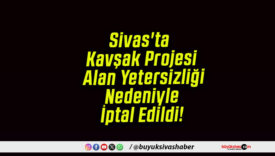 Sivas’ta Kavşak Projesi Alan Yetersizliği Nedeniyle İptal Edildi!