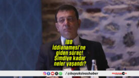 İBB İddianamesi’ne giden süreç! Şimdiye kadar neler yaşandı?